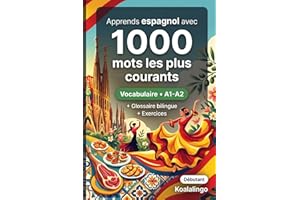 1000 Mots les Plus Courants en Espagnol pour Débutant: Apprendre l'espagnol avec exercices, exemples et glossaire – Niveau A1