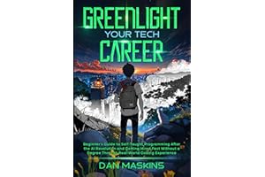 Greenlight Your Tech Career: Beginner’s Guide to Self-Taught Programming After the AI Revolution and Getting Hired Fast Without a Degree Through Real-World Coding Experience