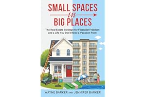 Small Spaces in Big Places: The Real Estate Strategy for Financial Freedom and a Life You Don’t Need a Vacation From