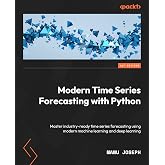 Modern Time Series Forecasting with Python: Explore industry-ready time series forecasting using modern machine learning and deep learning