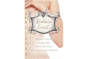 Victorian Secrets: What a Corset Taught Me about the Past, the Present, and Myself
