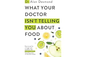 What Your Doctor Isn't Telling You About Food: The truth about modern diets and health - everything you should know about wha