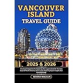 Vancouver Island Travel Guide: 2025 & 2026 Practical Companion For Exploring The Largest Island On The West Coast Of North America Like A Local, ... (Travel Like a Local With Maps Compilation)