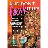 And Don't F&%k It Up: An Oral History of RuPaul's Drag Race (The First Ten Years)