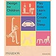 Design for Children: Play, Ride, Learn, Eat, Create, Sit, Sleep