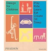 Design for Children: Play, Ride, Learn, Eat, Create, Sit, Sleep