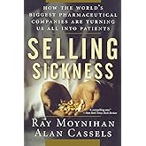 Selling Sickness: How the World's Biggest Pharmaceutical Companies Are Turning Us All Into Patients