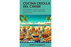 Cocina Criolla del Caribe: 150 recetas tradicionales de Puerto Rico, Cuba y República Dominicana (Crudo y Sin Filtro) (Spanish Edition)