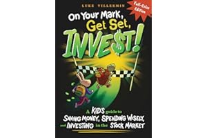 On Your Mark, Get Set, INVEST: A Kid's Guide to Saving Money, Spending Wisely, and Investing in the Stock Market (Full-Color Edition) (Invest Now Play Later Series)