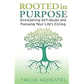 Rooted in Purpose: Overcoming Self-doubt and Pursuing Your Life's Calling