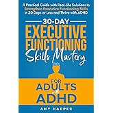 30-Day Executive Functioning Skills Mastery for Adults with ADHD: A Practical Guide with Real-Life Solutions to Strengthen Ex