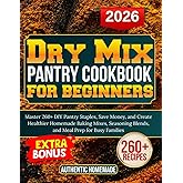 Dry Mix pantry cookbook for beginners: Master 260+ DIY Pantry Staples, Save Money, and Create Healthier Homemade Baking Mixes, Seasoning Blends, and Meal Prep for Busy Families