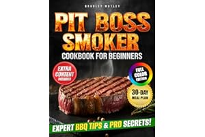 PIT BOSS SMOKER COOKBOOK FOR BEGINNERS: The ultimate guide with foolproof Pit Boss recipes, expert smoking tips, and homemade sauces that turn every meal into a backyard BBQ masterpiece