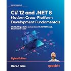 C# 12 and .NET 8 &ndash; Modern Cross-Platform Development Fundamentals: Start building websites and services with ASP.NET Core 8, Blazor, and EF Core 8