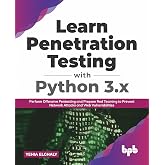 Learn Penetration Testing with Python 3.x: Perform Offensive Pentesting and Prepare Red Teaming to Prevent Network Attacks and Web Vulnerabilities (English Edition)