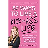 52 Ways to Live a Kick-Ass Life: BS-Free Wisdom to Ignite Your Inner Badass and Live the Life You Deserve