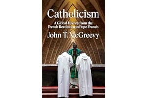 Catholicism: A Global History from the French Revolution to Pope Francis
