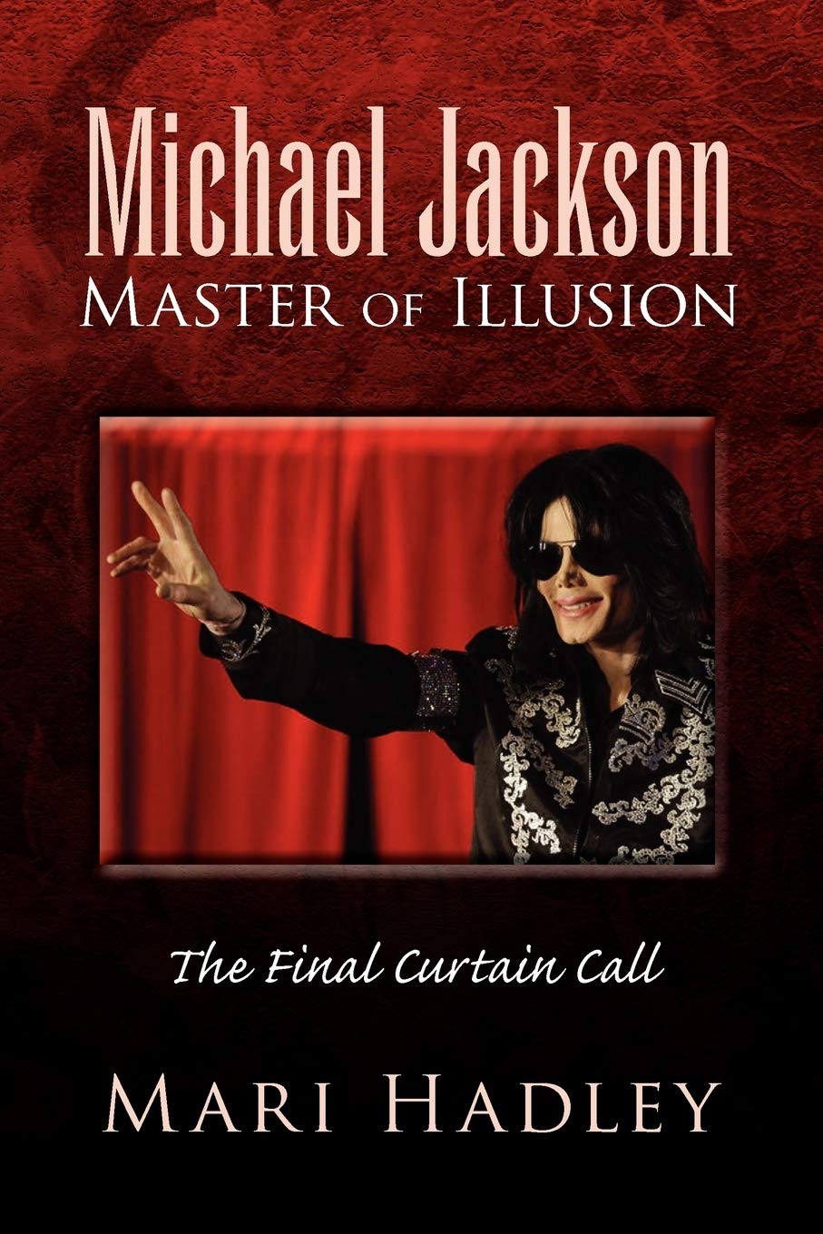 Michael Jackson Master Of Illusion The Final Curtain Call Hadley Mari 9781441587749 Amazon Com Books