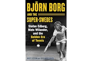 Björn Borg and the Super-Swedes: Stefan Edberg, Mats Wilander, and the Golden Era of Tennis