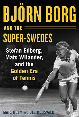 Download Björn Borg and the Super-Swedes: Stefan Edberg, Mats Wilander, and the Golden Era of Tennis PDF