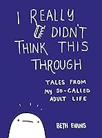 I Really Didnt Think This Through: Tales from My So-Called Adult Life
