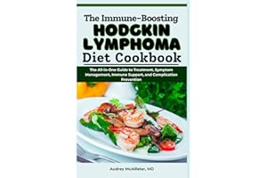 The Immune-Boosting Hodgkin Lymphoma Diet Cookbook: The All-in-One Guide to Treatment, Symptom Management, Immune Support, an
