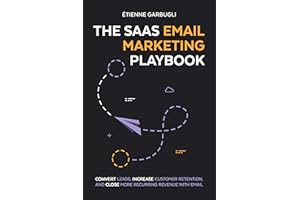 The SaaS Email Marketing Playbook: Convert Leads, Increase Customer Retention, and Close More Recurring Revenue With Email