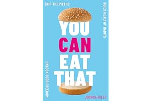 You Can Eat That: Skip the Myths. Build Healthy Habits. Unlock Food Freedom.