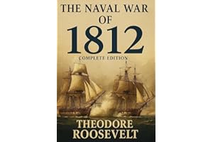 The Naval War of 1812 (Complete Edition): The history of the United States Navy during the last war with Great Britain, to wh