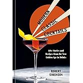 Modern Classic Cocktails: 60+ Stories and Recipes from the New Golden Age in Drinks