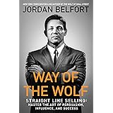 Way of the Wolf: Straight Line Selling: Master the Art of Persuasion, Influence, and Success