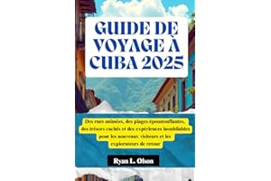GUIDE DE VOYAGE À CUBA 2025: Des rues animées, des plages époustouflantes, des joyaux cachés et des expériences inoubliables 