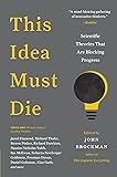 This Idea Must Die: Scientific Theories That Are Blocking Progress (Edge Question Series)