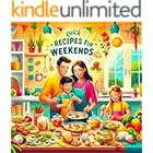 Quick Recipes for Weekends : Recipes for Breakfast, Snacks, Dinner, and More!