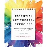 Essential Art Therapy Exercises: Effective Techniques to Manage Anxiety, Depression, and PTSD