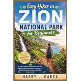 Easy Hikes in Zion National Park for Beginners: A Scenic Guide to Canyon Trails, Slot Canyons, Riverside Walks, Viewpoints, W