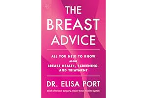 The Breast Advice: All You Need to Know About Breast Health, Screening, and Treatment