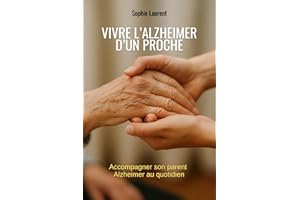 Vivre l’alzheimer d’un proche: accompagner son parent Alzheimer au quotidien (French Edition)