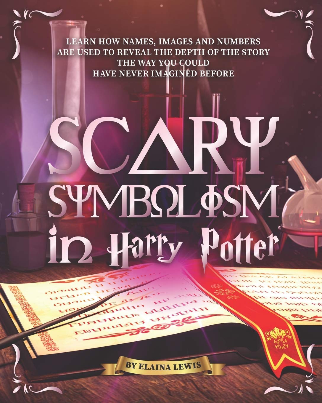 Scary Symbolism In Harry Potter Learn How Names Images And Numbers Are Used To Reveal The Depth Of The Story The Way You Could Have Never Imagined Before Lewis Elaina Amazon Com
