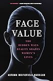 Face Value: The Hidden Ways Beauty Shapes Women's Lives