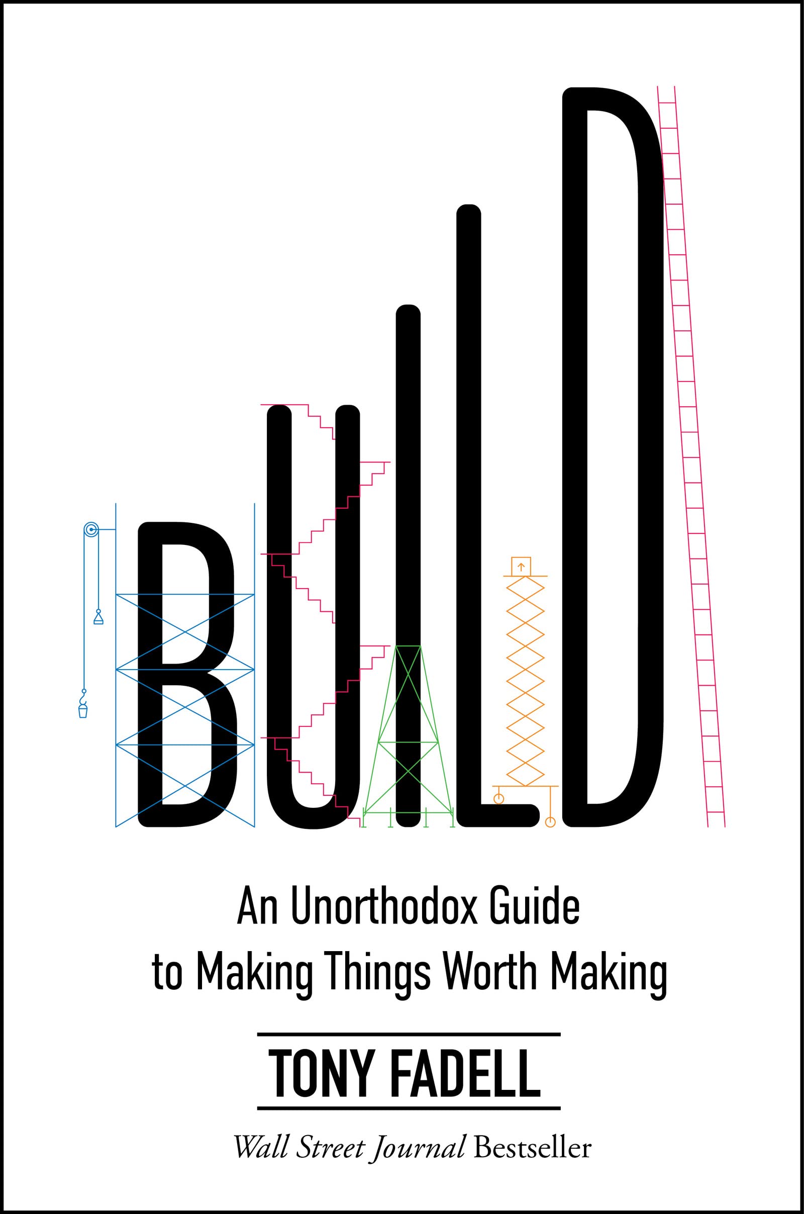 Build: An Unorthodox Guide to Making Things Worth