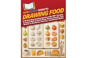 HowExpert Guide to Drawing Food: A 30-Day Step-by-Step System with 200+ Images to Learn How to Draw Food, Meals, Snacks, and 