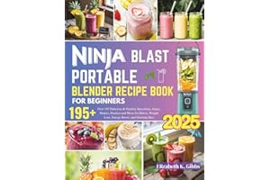 Ninja Blast Portable Blender Recipe Book for Beginners: Over 195 Delicious & Healthy Smoothies, Juices, Shakes, Slushies and More for Detox, Weight Loss, Energy Boost, and Glowing Skin