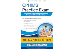 CPHIMS Practice Exam: Your Fast & Easy Path To Professional In Healthcare Information And Management Systems Certification Wi