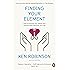 Finding Your Element: How To Discover Your Talents And Passions And Transform Your Life