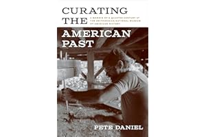 Curating the American Past: A Memoir of a Quarter Century at the Smithsonian National Museum of American History