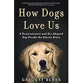 How Dogs Love Us: A Neuroscientist and His Adopted Dog Decode the Canine Brain