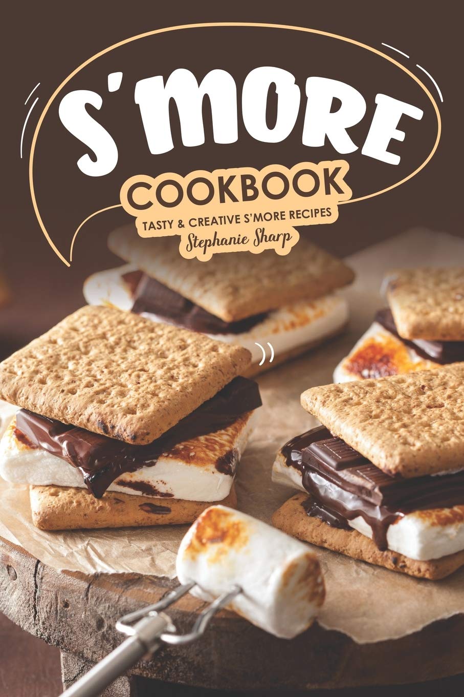 S More Cookbook Tasty Creative S More Recipes Sharp Stephanie Amazon Com Books