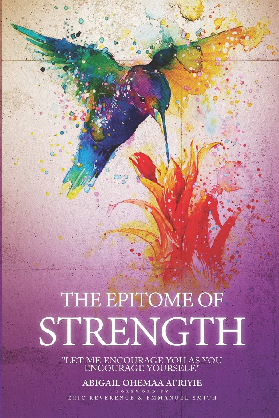 The Epitome Of Strength Let Me Encourage You As You Encourage Yourself Afriyie Abigail Ohemaa 9780995664128 Amazon Com Books