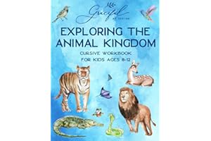 Exploring the Animal Kingdom Cursive Workbook for Kids Ages 8-12: A Beginner's Handwriting Practice Book Featuring Fascinating Animal Facts and Activities (Graceful By Design's Cursive Workbooks)
